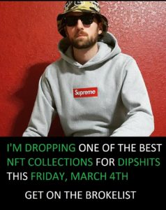 A meme with caption "I'm dropping one of the best NFT collections for dips hits this Friday, March 4th. Get on the broke list"